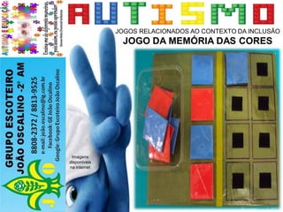 JOGOS RELACIONADOS AO CONTEXTO DA INCLUSÃO
JOGO DA MEMÓRIA DAS CORES
Imagens
disponíveis
na internet
 