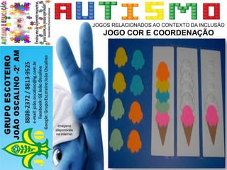JOGOS RELACIONADOS AO CONTEXTO DA INCLUSÃO
JOGO COR E COORDENAÇÃO
Imagens
disponíveis
na internet
 