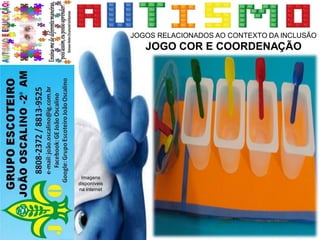 JOGOS RELACIONADOS AO CONTEXTO DA INCLUSÃO
JOGO COR E COORDENAÇÃO
Imagens
disponíveis
na internet
 