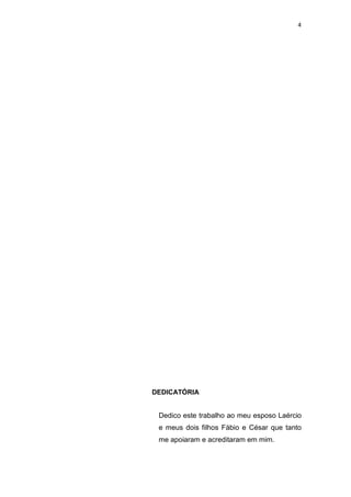 4
DEDICATÓRIA
Dedico este trabalho ao meu esposo Laércio
e meus dois filhos Fábio e César que tanto
me apoiaram e acreditaram em mim.
 