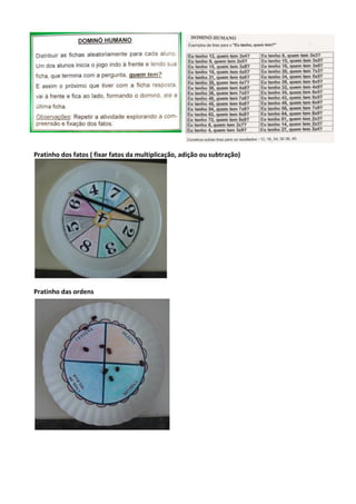 Pratinho dos fatos ( fixar fatos da multiplicação, adição ou subtração)
Pratinho das ordens
 