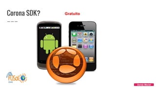 Corona SDK?
Sandy Maciel
Gratuito
 