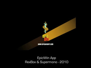 EpicWin App
RexBox & Supermono - 2010
 