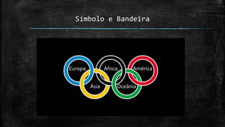 Símbolo e Bandeira
AfricaEuropa América
Ásia Oceânia
 