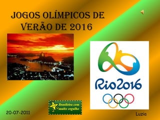Jogos Olímpicos de
    Verão de 2016




20-07-2011             Luzia
 
