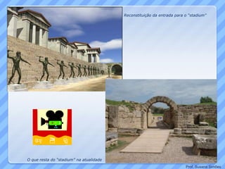 Reconstituição da entrada para o “stadium”
O que resta do “stadium” na atualidade
Prof. Susana Simões
 