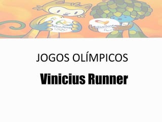 JOGOS OLÍMPICOS
Vinicius Runner
 