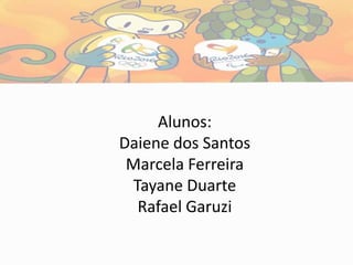 Alunos:
Daiene dos Santos
Marcela Ferreira
Tayane Duarte
Rafael Garuzi