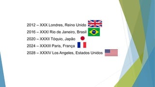 2012 – XXX Londres, Reino Unido
2016 – XXXI Rio de Janeiro, Brasil
2020 – XXXII Tóquio, Japão
2024 – XXXIII Paris, França
2028 – XXXIV Los Angeles, Estados Unidos
 