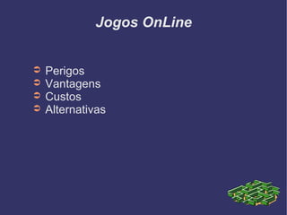 Jogos OnLine Perigos Vantagens Custos Alternativas 