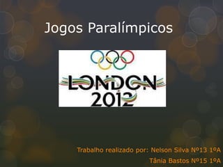 Jogos Paralímpicos




    Trabalho realizado por: Nelson Silva Nº13 1ºA
                          Tânia Bastos Nº15 1ºA
 