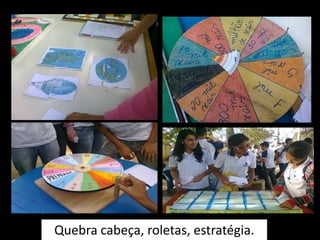 Quebra cabeça, roletas, estratégia.
 