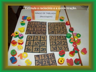 Estimula o raciocínio e a concentração. 