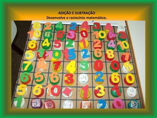 ADIÇÃO E SUBTRAÇÃO Desenvolve o raciocínio matemático. 