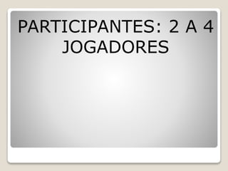 PARTICIPANTES: 2 A 4
JOGADORES
 