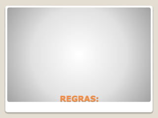 REGRAS:
 