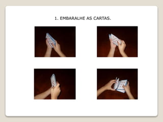 1. EMBARALHE AS CARTAS.
 