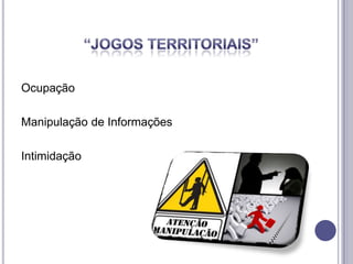 Ocupação
Manipulação de Informações

Intimidação

 