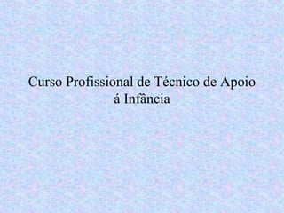 Curso Profissional de Técnico de Apoio
á Infância
 