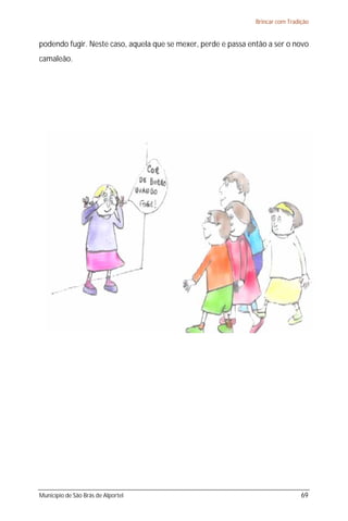 Brincar com Tradição


podendo fugir. Neste caso, aquela que se mexer, perde e passa então a ser o novo
camaleão.




Município de São Brás de Alportel                                                69
 