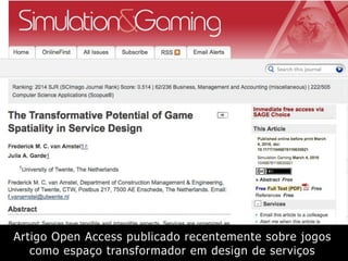 Artigo Open Access publicado recentemente sobre jogos
como espaço transformador em design de serviços
 