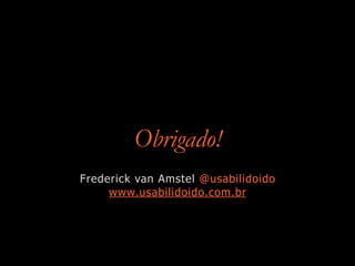 Obrigado!
Frederick van Amstel @usabilidoido
www.usabilidoido.com.br
 