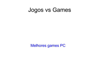 Jogos vs Games




Melhores games PC
 