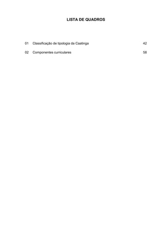 10
LISTA DE QUADROS
01 Classificação de tipologia da Caatinga 42
02 Componentes curriculares 58
 