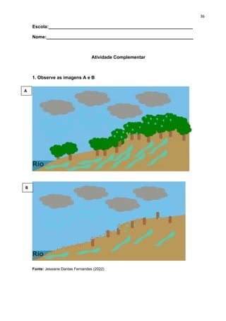 36
Escola:_________________________________________________________
Nome:__________________________________________________________
Atividade Complementar
1. Observe as imagens A e B
Fonte: Jessiane Dantas Fernandes (2022)
A
B
 