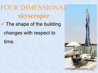 FOUR DIMENSIONAL
skyscraper
 The shape of the building
changes with respect to
time.
13
 