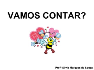VAMOS CONTAR? Profª Silvia Marques de Souza 
