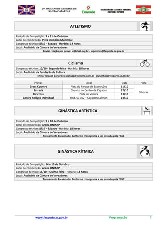 www.fesporte.sc.gov.br Programação 2
Municípios Participantes
1 Anchieta 33 Joaçaba
2 Araquari 34 Joinville
3 Arabutã 35 Lages
4 Ascurra 36 Laguna
5 Balneário Camboriú 37 Lontras
6 Barra Velha 38 Luzerna
7 Biguaçu 39 Mafra
8 Blumenau 40 Modelo
9 Bombinhas 41 Navegantes
10 Braço do Norte 42 Nova Veneza
11 Brusque 43 Ouro
12 Caçador 44 Palma Sola
13 Camboriú 45 Peritiba
14 Campos Novos 46 Pomerode
15 Canoinhas 47 Porto Belo
16 Chapecó 48 Pouso Redondo
17 Cocal do Sul 49 Presidente Getúlio
18 Concórdia 50 Quilombo
19 Criciúma 51 Rio do Sul
20 Cunha Porã 52 São Bento do Sul
21 Curitibanos 53 São Carlos
22 Dionísio Cerqueira 54 São Francisco do Sul
23 Florianópolis 55 São José
24 Fraiburgo 56 São Lourenço do Oeste
25 Gaspar 57 São Ludgero
26 Guaraciaba 58 Saudades
27 Içara 59 Santo Amaro Imperatriz
28 Itá 60 Timbó
29 Itajaí 61 Tubarão
30 Itapema 62 Urussanga
31 Itapiranga 63 Videira
32 Jaraguá do Sul
 