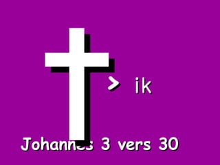 >  ik Johannes 3 vers 30 † 