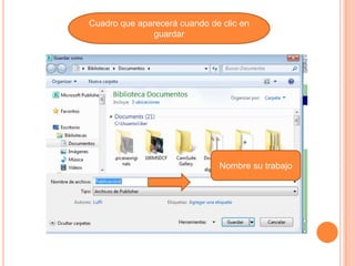 Cuadro que aparecerá cuando de clic en
              guardar




                              Nombre su trabajo
 