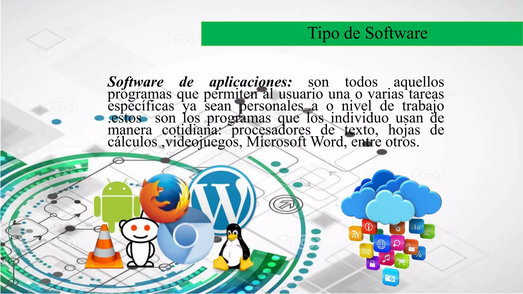 Tipo de Software
Software de aplicaciones: son todos aquellos
programas que permiten al usuario una o varias tareas
específicas ya sean personales a o nivel de trabajo
.estos son los programas que los individuo usan de
manera cotidiana: procesadores de texto, hojas de
cálculos ,videojuegos, Microsoft Word, entre otros.
 
