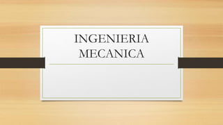INGENIERIA
MECANICA
 