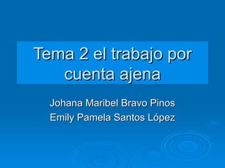 Tema 2 el trabajo por cuenta ajena Johana Maribel Bravo Pinos Emily Pamela Santos López 