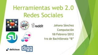 Herramientas web 2.0
Redes Sociales
Johana Sánchez
Computación
18/Febrero/2012
1ro de Bachillerato “B”
 