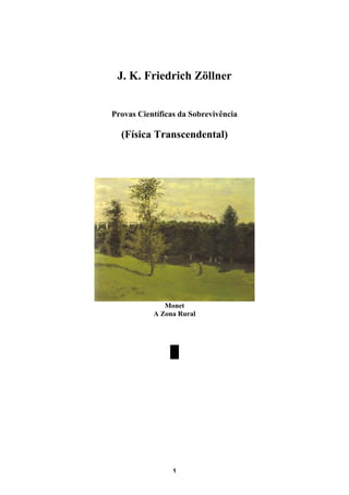 J. K. Friedrich Zöllner
Provas Científicas da Sobrevivência
(Física Transcendental)
Monet
A Zona Rural
█
1
 