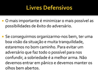  O mais importante é minimizar o mais possível as
possibilidades de êxito do adversário.
 Se conseguirmos organizarmo-nos bem, ter uma
boa visão da situação e muita tranquilidade,
estaremos no bom caminho. Para evitar um
adversário que faz todo o possível para nos
confundir, a sobriedade é a melhor arma. Não
devemos entrar em pânico e devemos manter os
olhos bem abertos.
 