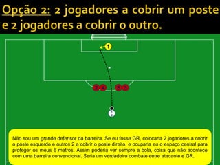 1
Não sou um grande defensor da barreira. Se eu fosse GR, colocaria 2 jogadores a cobrir
o poste esquerdo e outros 2 a cobrir o poste direito, e ocuparia eu o espaço central para
proteger os meus 6 metros. Assim poderia ver sempre a bola, coisa que não acontece
com uma barreira convencional. Seria um verdadeiro combate entre atacante e GR.
34 52
1
0
 