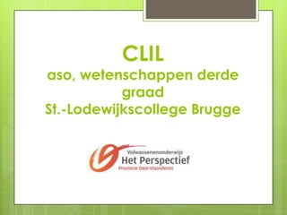 CLIL

aso, wetenschappen derde
graad
St.-Lodewijkscollege Brugge

 