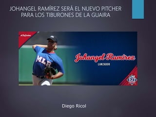 Diego Ricol
JOHANGEL RAMÍREZ SERÁ EL NUEVO PITCHER
PARA LOS TIBURONES DE LA GUAIRA
 
