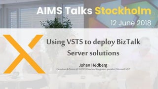 Using VSTS to deploy BizTalk
Server solutions
Johan Hedberg
Consultant &Partner @ XLENT | Cloud and Integration specialist | Microsoft MVP
 