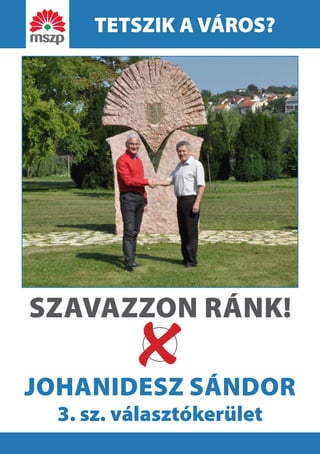TETSZIK A VÁROS? 
JOHANIDESZ SÁNDOR 
3. sz. választókerület 
SZAVAZZON RÁNK!  
