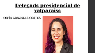 Delegado presidencial de
valparaiso
• Sofía González Cortés
 