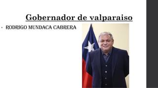 Gobernador de valparaiso
• Rodrigo Mundaca Cabrera
 