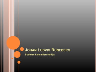 JOHAN LUDVIG RUNEBERG
Suomen kansallisrunoilija
 