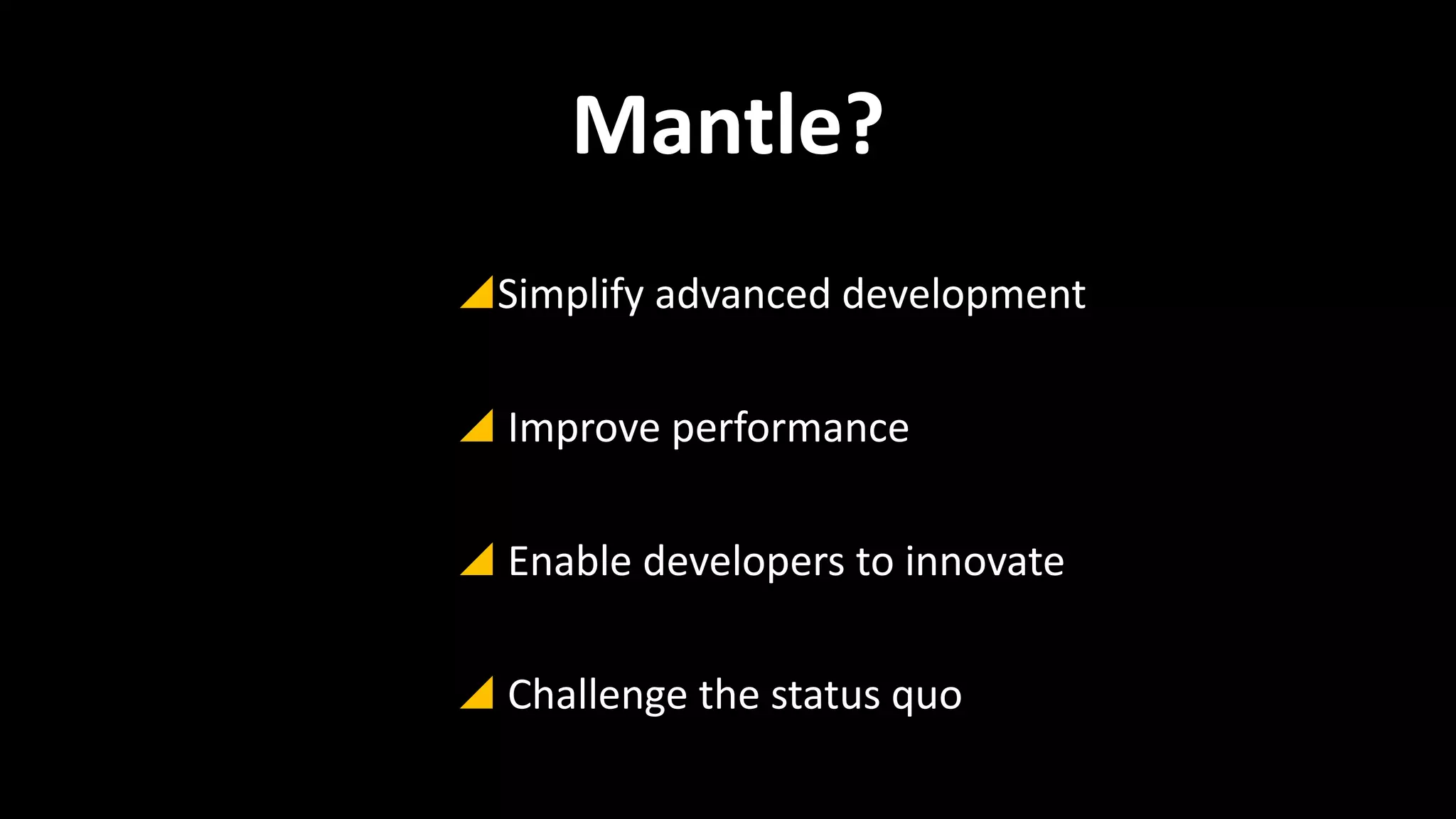 Mantle?
Simplify advanced development
 Improve performance

 Enable developers to innovate
 Challenge the status quo

 