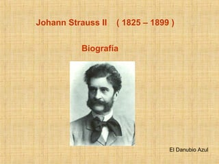 Johann Strauss II  ( 1825 – 1899 ) Biografía El Danubio Azul 